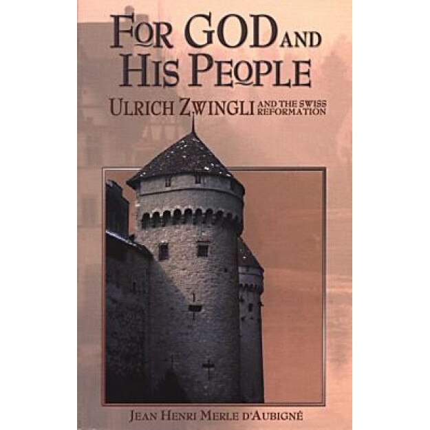 For God and His People: Ulrich Zwingli and the Swiss Reformation, Jean Henri Merle D'Aubigne (Author)