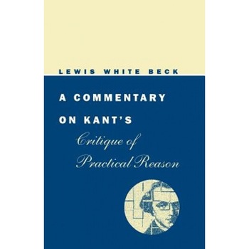 A Commentary on Kant's Critique of Practical Reason, Lewis White Beck (Author) A Commentary on Kant's Critique of Practical Reason, Lewis White Beck (Author)