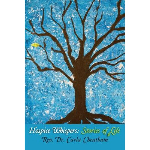 Hospice Whispers: Stories of Life, Rev Dr Carla Cheatham (Author)