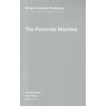 The Femicide Machine, Sergio Gonzalez Rodriguez (Author) The Femicide Machine, Sergio Gonzalez Rodriguez (Author)