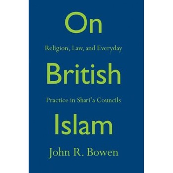 On British Islam: Religion, Law, and Everyday Practice in Shari a Councils, John R. Bowen (Author) On British Islam: Religion, Law, and Everyday Practice in Shari a Councils, John R. Bowen (Author)