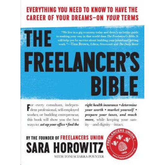 The Freelancer's Bible: Everything You Need to Know to Have the Career of Your Dreams on Your Terms - Sara Horowitz (Author)