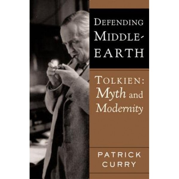 Defending Middle-Earth: Tolkien: Myth and Modernity, Patrick Curry