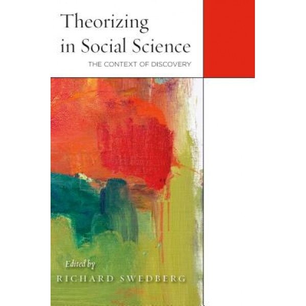 Theorizing in Social Science: The Context of Discovery, Richard Swedberg (Editor)