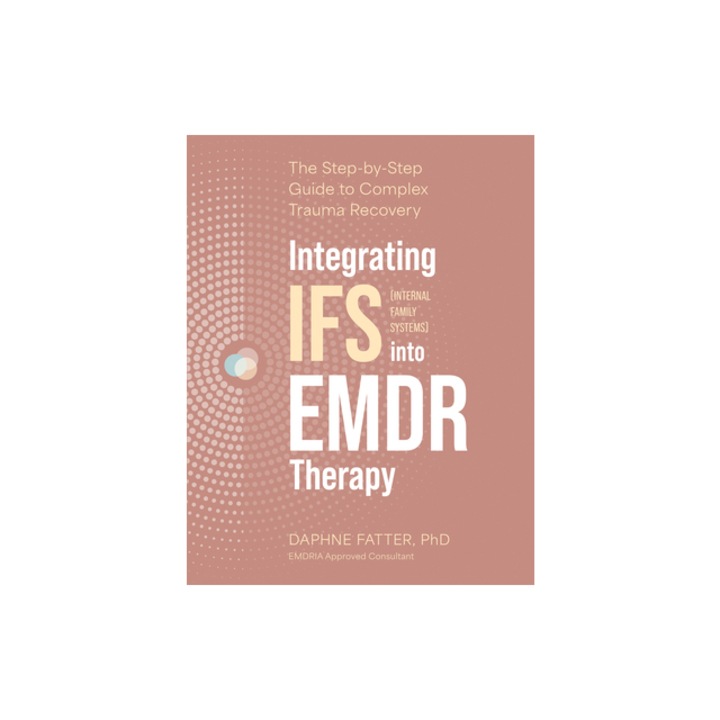 Integrating IFS Internal Family Systems Into EMDR Therapy The Step-By-Step Guide to Complex Trauma Recovery, Daphne Fatter