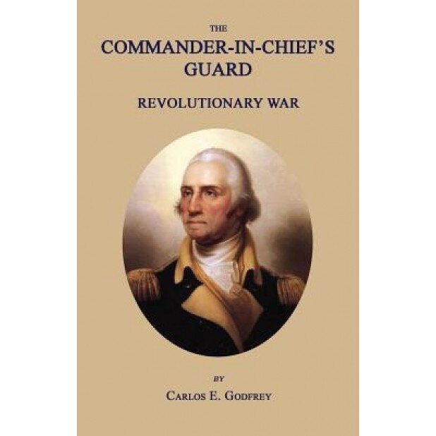 The Commander-In-Chief's Guard: Revolutionary War, Carlos E. Godfrey (Author)