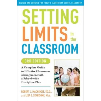 Setting Limits in the Classroom: A Complete Guide to Effective Classroom Management with a School-Wide Discipline Plan, Robert J. MacKenzie, Lisa E. Stanzione Setting Limits in the Classroom: A Complete Guide to Effective Classroom Management with a School-Wide Discipline Plan, Robert J. MacKenzie, Lisa E. Stanzione