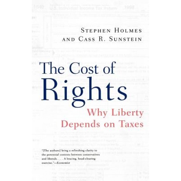 The Cost of Rights: Why Liberty Depends on Taxes, Cass R. Sunstein, Stephen Holmes