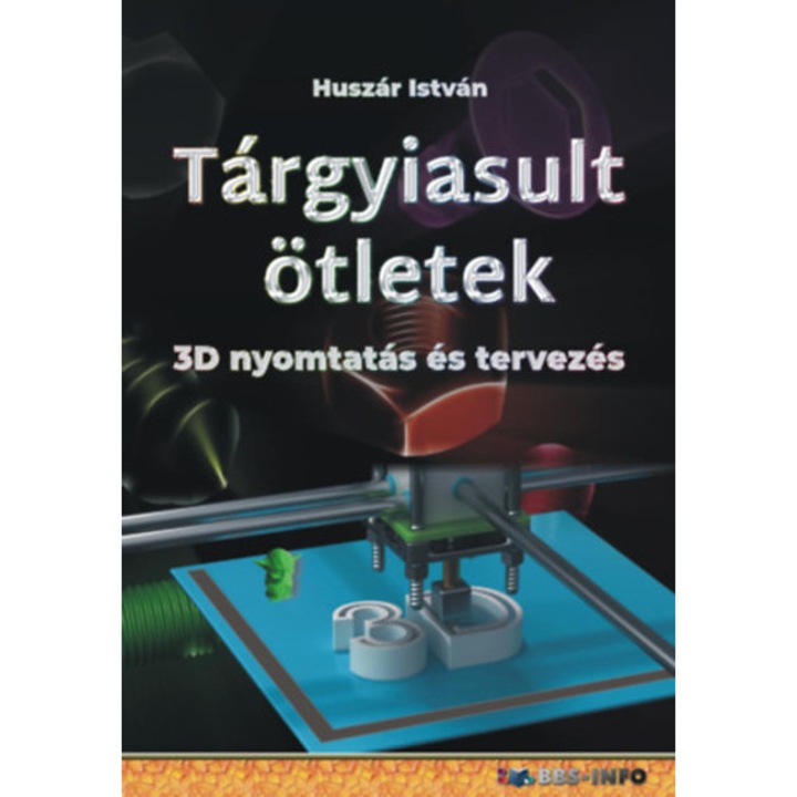 Tárgyiasult ötletek - 3D nyomtatás és tervezés - Huszár István