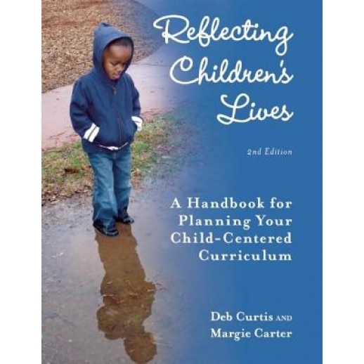 Reflecting Children's Lives: A Handbook for Planning Your Child-Centered Curriculum, Deb Curtis, Margie Carter