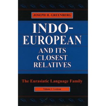 Indo-European and Its Closest Relatives: The Eurasiatic Language Family, Volume 2, Lexicon, Joseph Harold Greenberg (Author) Indo-European and Its Closest Relatives: The Eurasiatic Language Family, Volume 2, Lexicon, Joseph Harold Greenberg (Author)