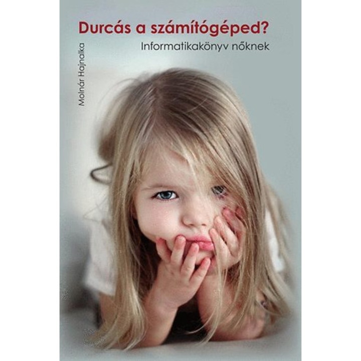Durcás a számítógéped? - Informatikakönyv nőknek - Molnár Hajnalka