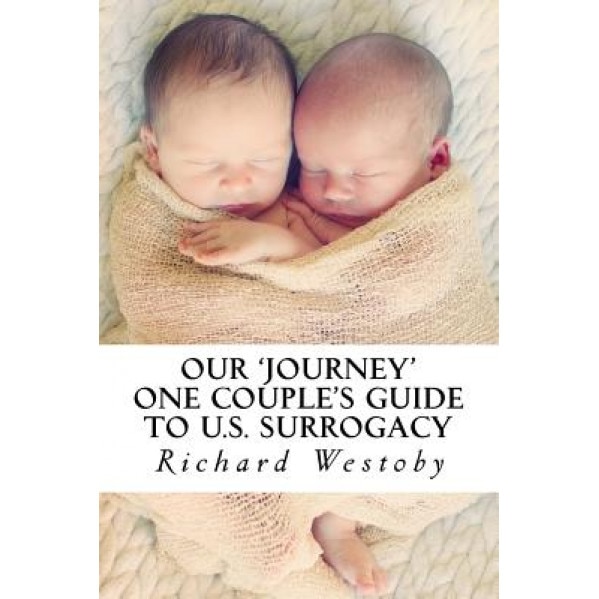 Our Journey: One Couple's Guide to U.S. Surrogacy, MR Richard Westoby (Author)