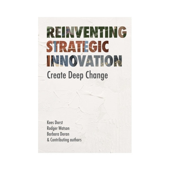Reinventing Strategic Innovation: Create Deep Change - Kees Dorst