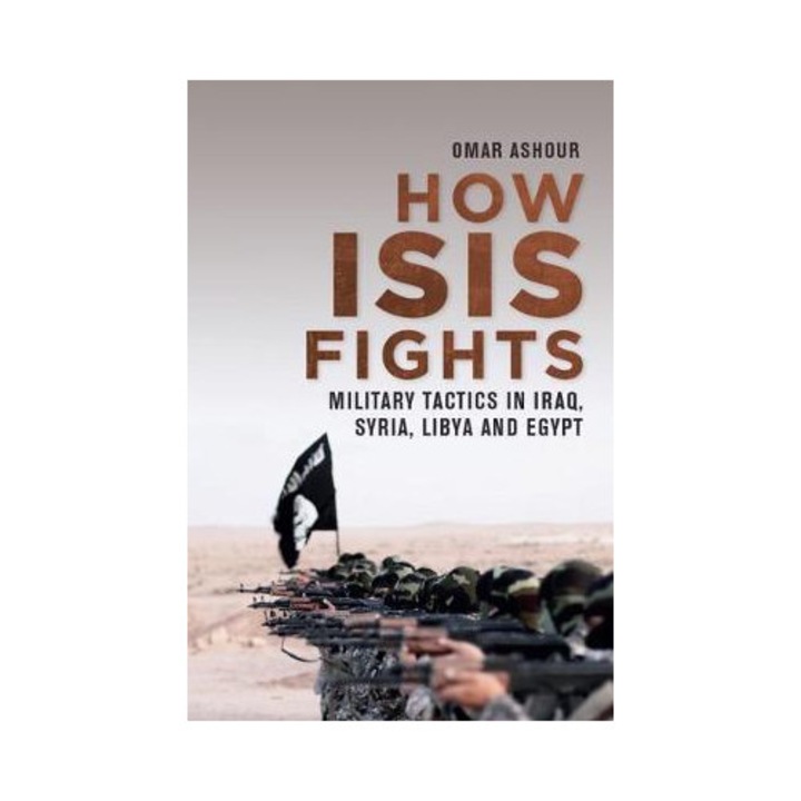 How Isis Fights: Military Tactics In Iraq, Syria, Libya And Egypt - Omar Ashour
