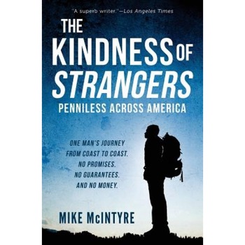 The Kindness of Strangers: Penniless Across America, Mike McIntyre (Author) The Kindness of Strangers: Penniless Across America, Mike McIntyre (Author)