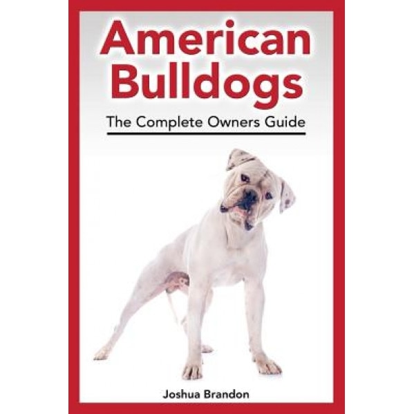American Bulldogs: The Complete Owners Guide, Joshua Brandon (Author)