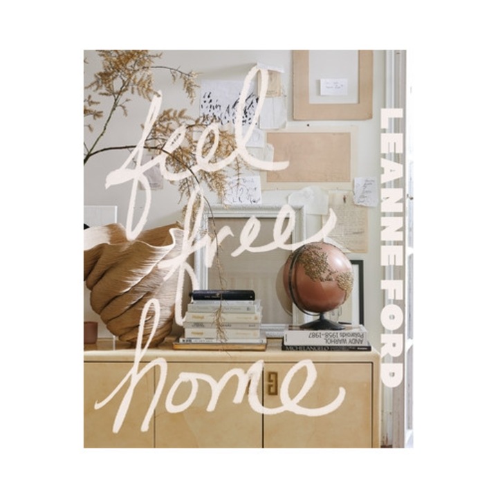 Feel Free Home: The Art Of Freethinking Design - Leanne Ford