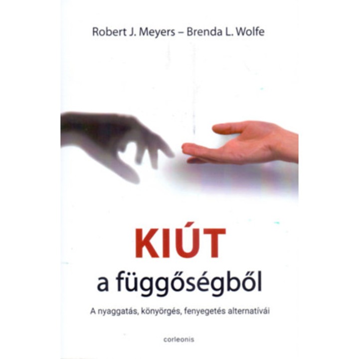 Kiút a függőségből - A nyaggatás, könyörgés, fenyegetés alternatívái - Robert J. Meyers
