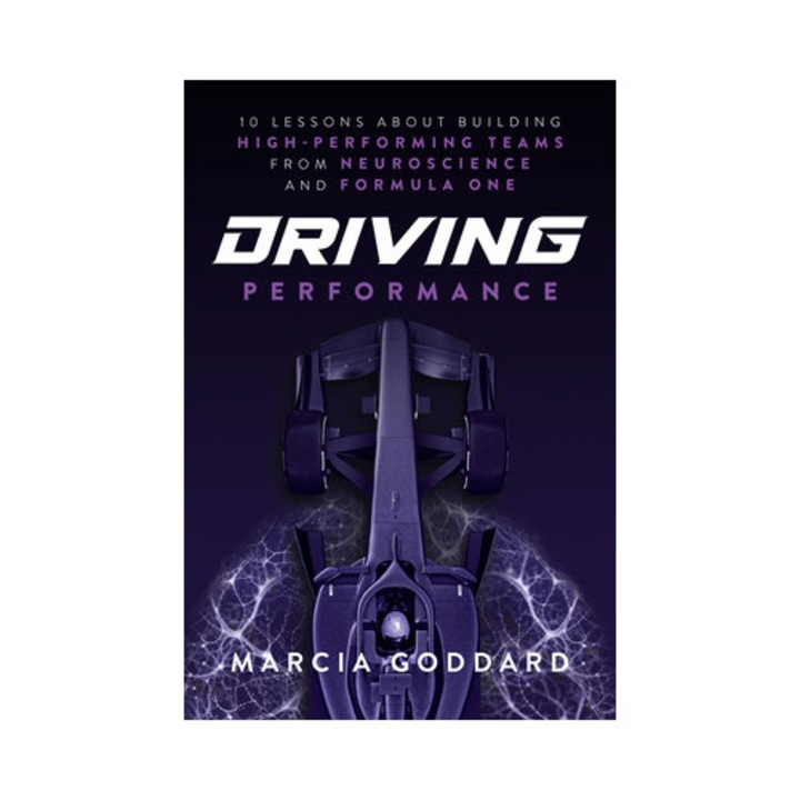 Driving Performance: 10 Lessons About Building High-performing Teams From Neuroscience And Formula One - Marcia Goddard