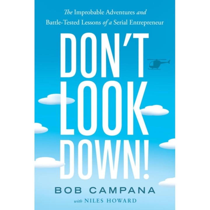 Don't Look Down!: The Improbable Adventures And Battle-tested Lessons Of A Serial Entrepreneur - Bob Campana