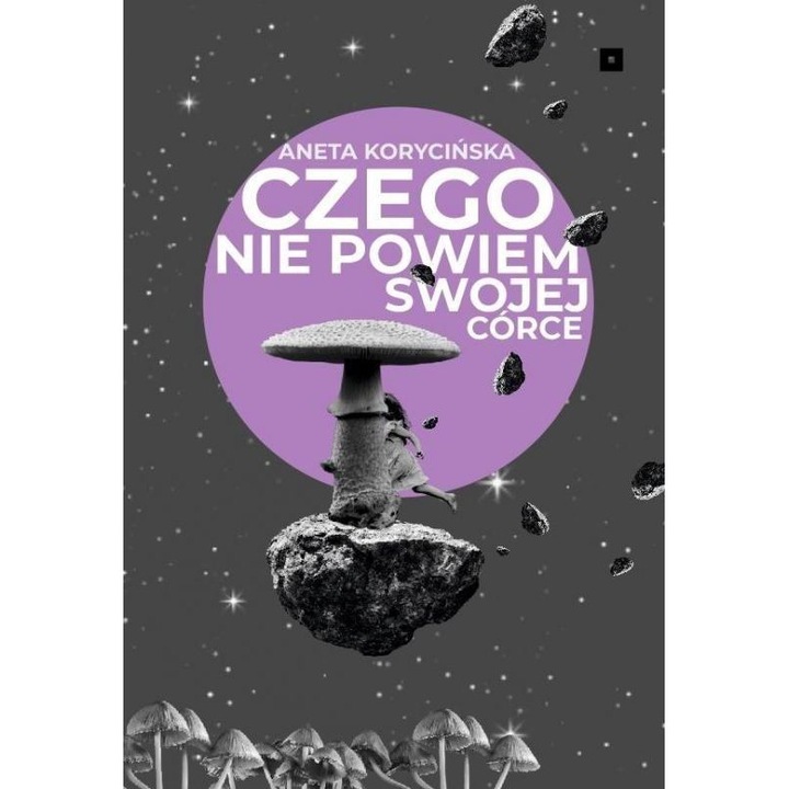 Czego nie powiem swojej corce, Aneta Korycinska, fictiune