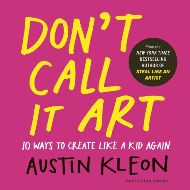 Don't Call It Art - Austin Kleon
