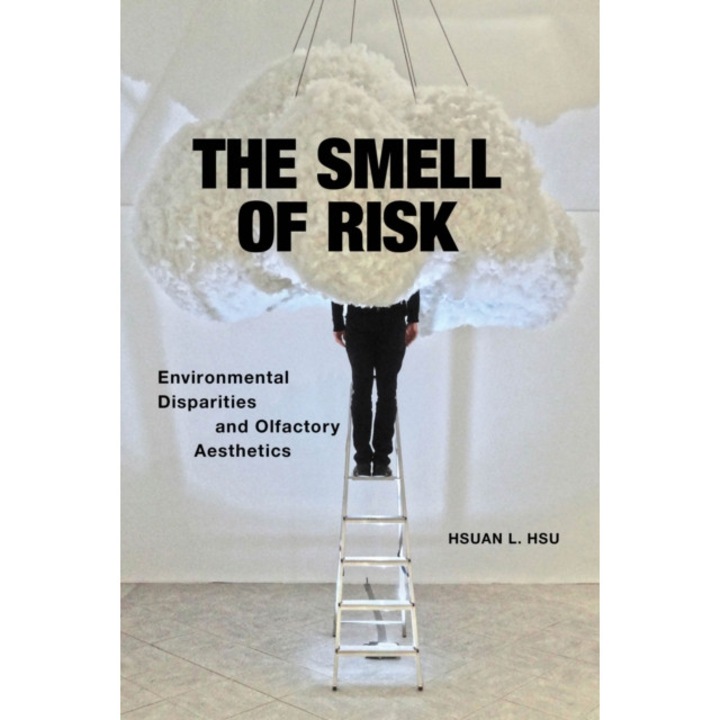 The Smell Of Risk: Environmental Disparities And Olfactory Aesthetics - Hsuan L. Hsu