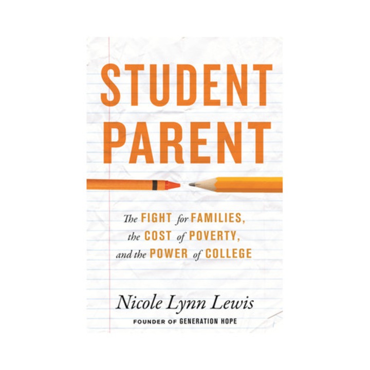 Student Parent: The Fight For Families, The Cost Of Poverty, And The Power Of College - Nicole Lynn Lewis