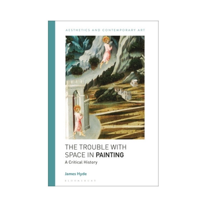 The Trouble With Space In Painting: A Critical History - James Hyde