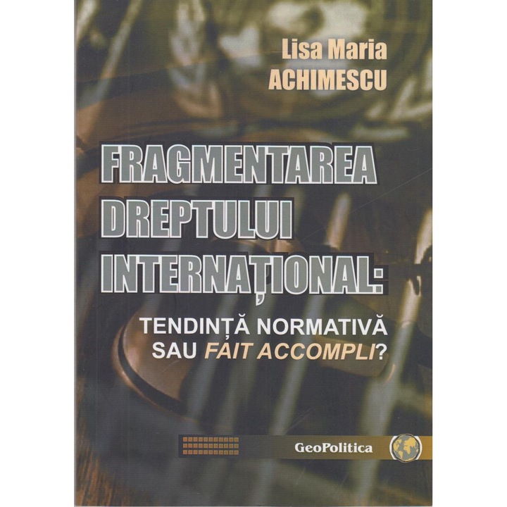 Fragmentarea dreptului international: tendinta normativa sau fait accompli?, Lisa-Maria Achimescu