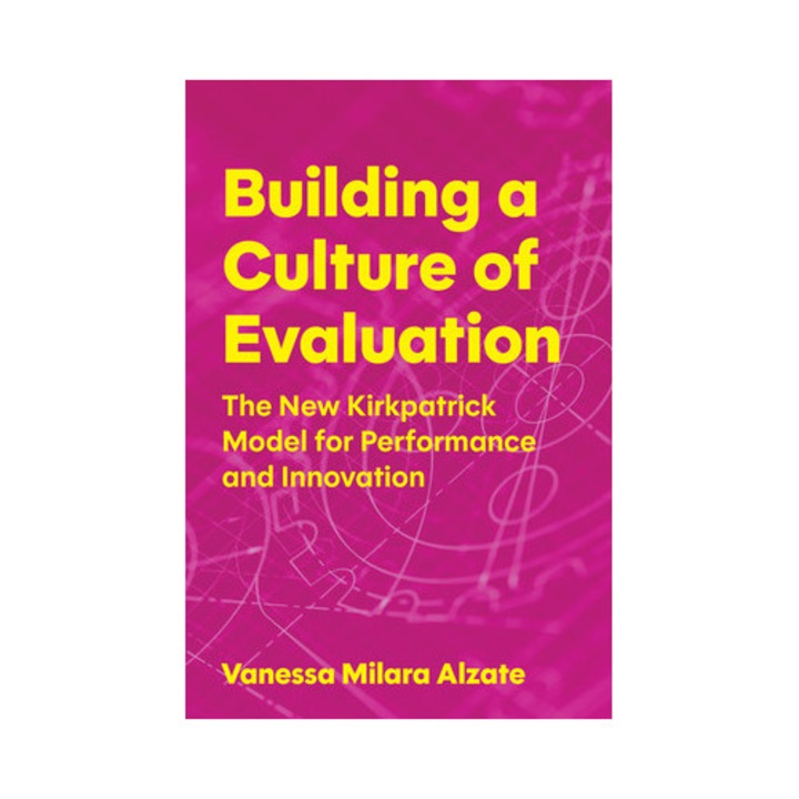 Building A Culture Of Evaluation: The New Kirkpatrick Model For Performance And Innovation - Vanessa Milara Alzate