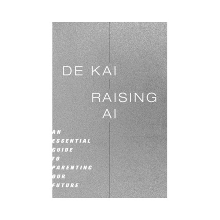 Raising Ai: An Essential Guide To Parenting Our Future - De Kai