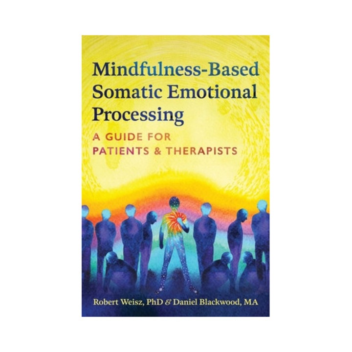 Mindfulness-based Somatic Emotional Processing: A Guide For Patients And Therapists - Robert Weisz