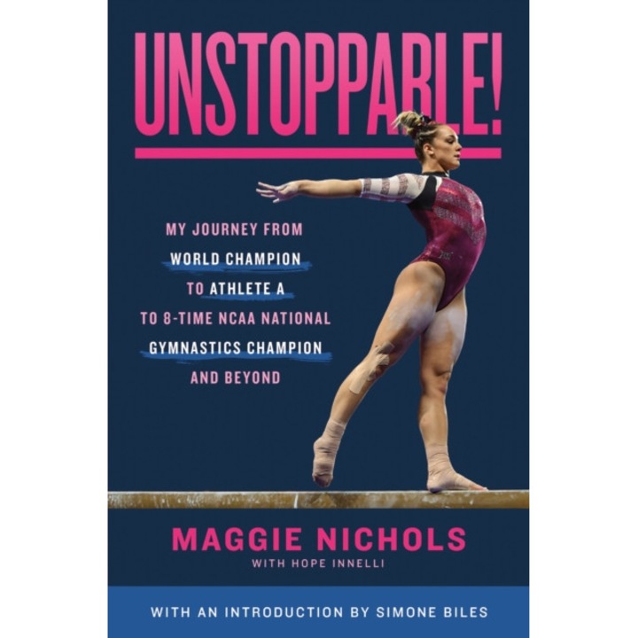 Unstoppable!: My Journey From World Champion To Athlete A To 8-time Ncaa National Gymnastics Champion And Beyond - Maggie Nichols