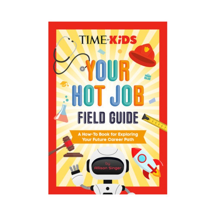 Time For Kids: Your Hot Job Field Guide: A How-to Book For Exploring Your Future Career Path - Allison Singer