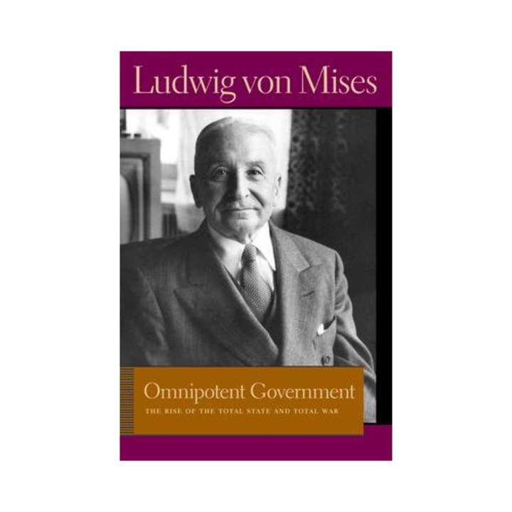 Omnipotent Government: The Rise Of The Total State And Total War - Ludwig Von Mises