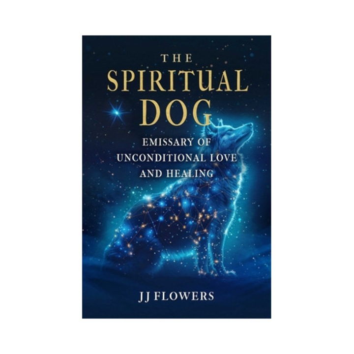The Spiritual Dog: Emissary Of Unconditional Love And Healing - Jj Flowers