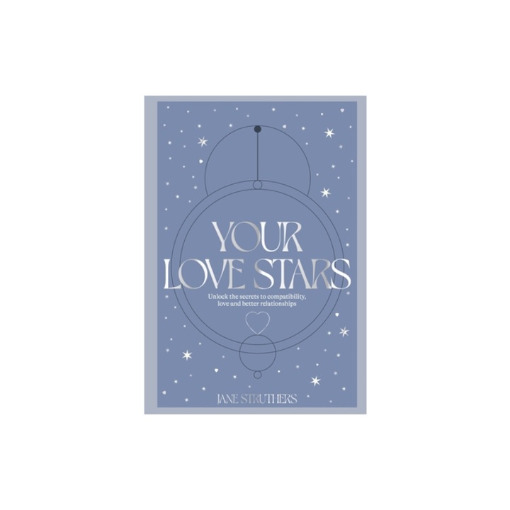 Your Love Stars: Unlock the Secrets to Compatibility, Love and Better Relationships, Jane Struthers