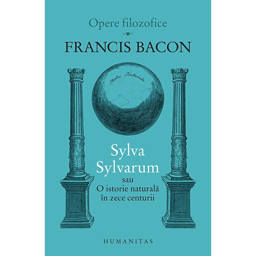 Sylva Sylvarum sau O istorie naturala in zece centurii - Francis Bacon