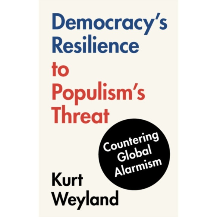 Democracy's Resilience To Populism's Threat: Countering Global Alarmism - Kurt Weyland