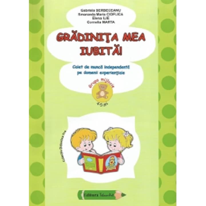 Gradinita mea iubita! - grupa mijlocie - Smaranda Maria CioflicaElena IlieGabriela BerbeceanuCornelia Marta
