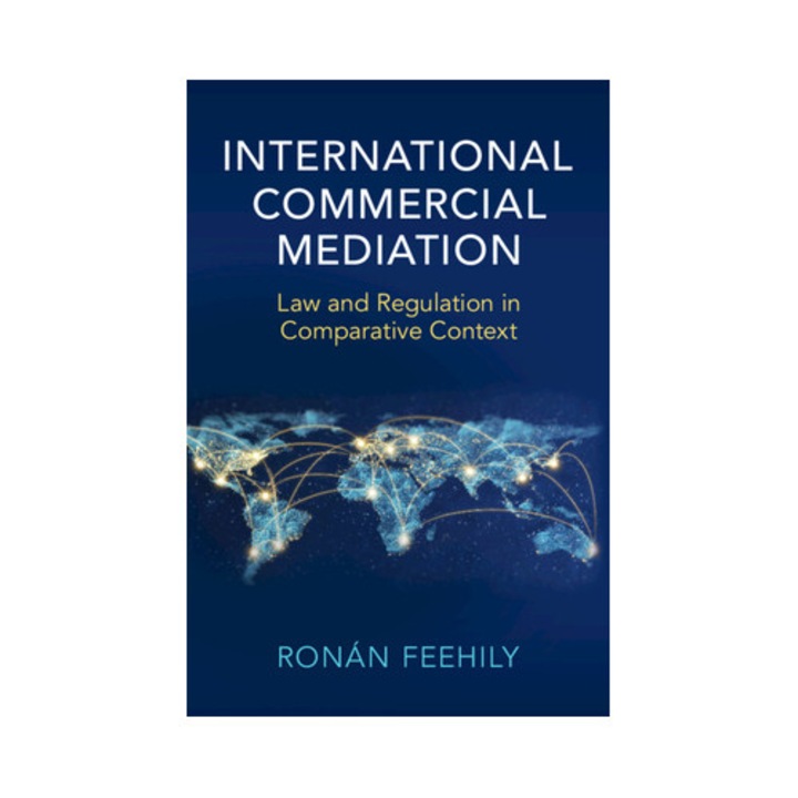 International Commercial Mediation: Law And Regulation In Comparative Context - Ronán Feehily - Ronn Feehily
