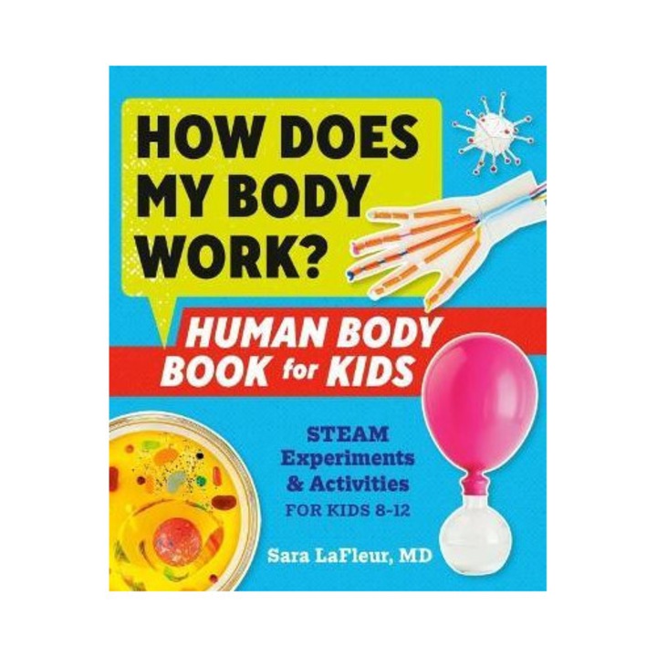 How Does My Body Work? Human Body Book For Kids: Steam Experiments And Activities For Kids 8-12 - Sara Lafleur