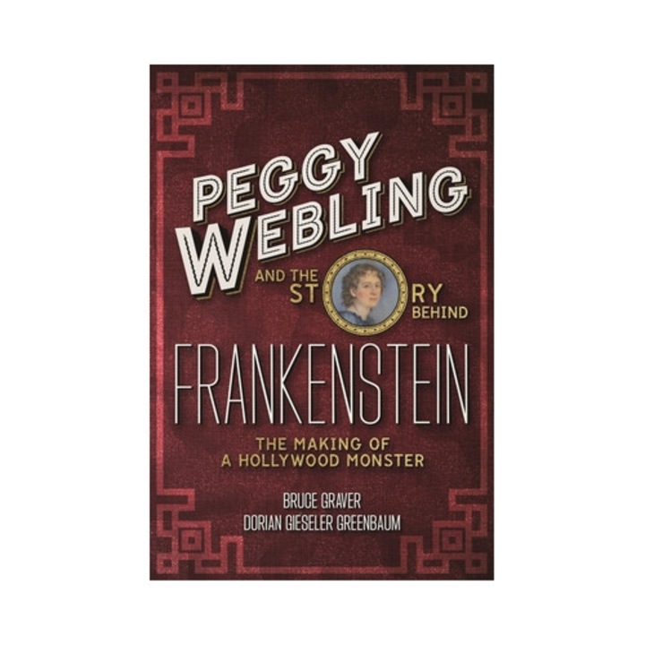 Peggy Webling And The Story Behind Frankenstein: The Making Of A Hollywood Monster - Peggy Webling