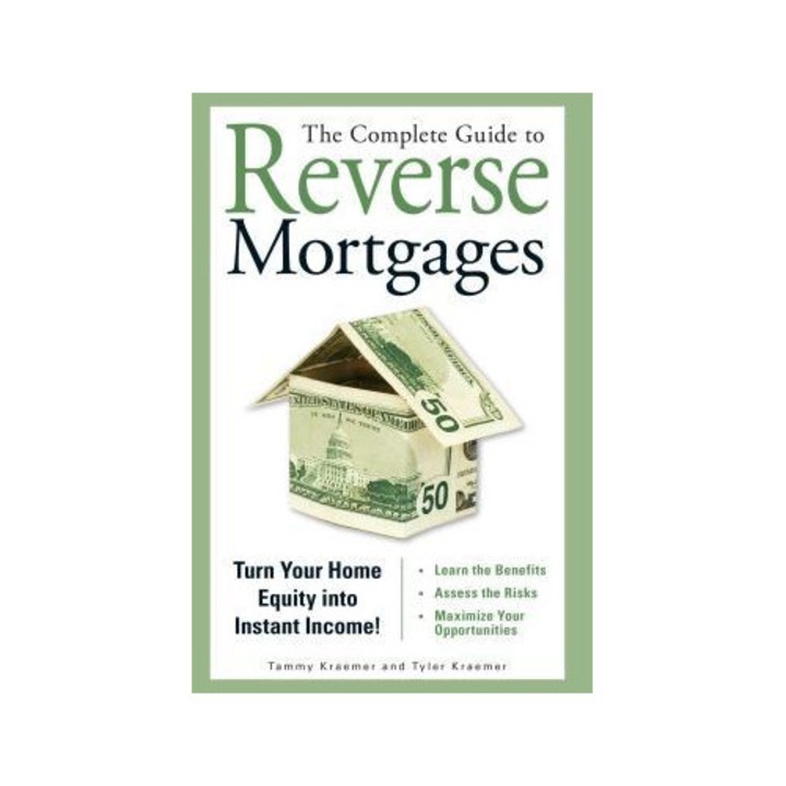 The Complete Guide to Reverse Mortgages: Turn Your Home Equity Into Instant Income! - Tammy Kraemer (Author)