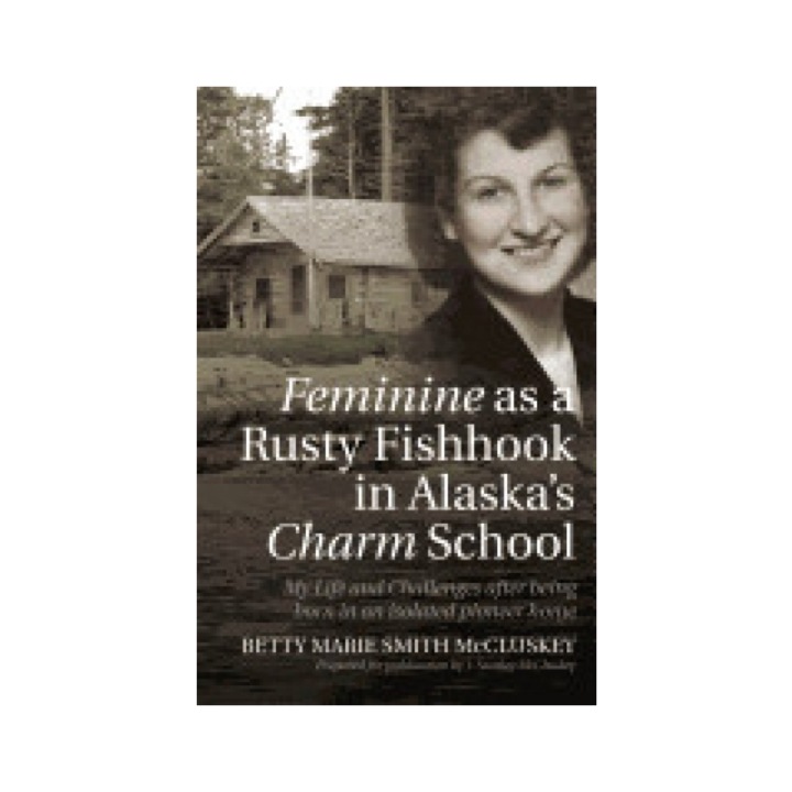 Feminine as a Rusty Fishhook in Alaska's Charm School: My Life and Challenges After Being Born in an Isolated Pioneer Home