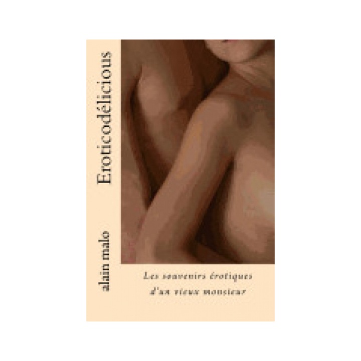 Eroticodelicious: Les Souvenirs Erotiques D'Un Vieux Monsieur