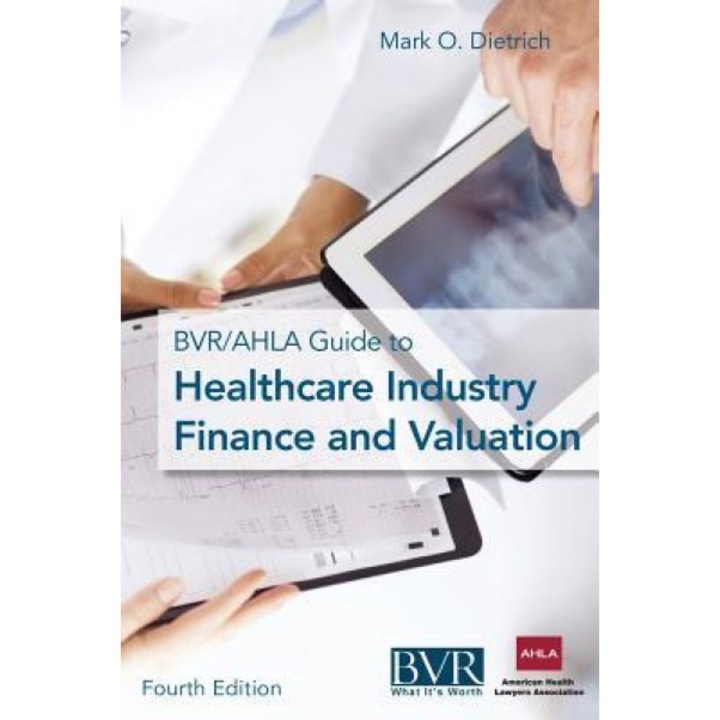 The BVR/Ahla Guide to Healthcare Industry Finance and Valuation - Mark Dietrich (Editor)