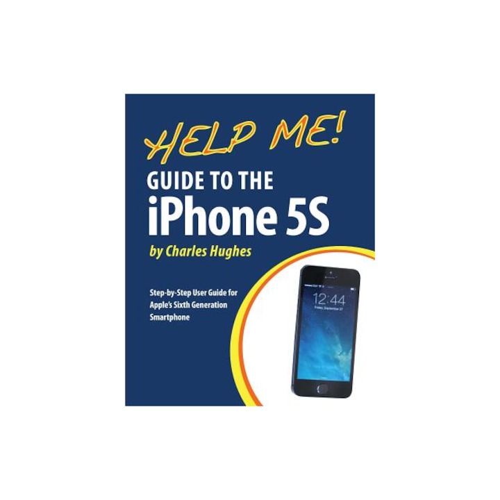 Help Me! Guide to the iPhone 5s: Step-By-Step User Guide for Apple's Sixth Generation Smartphone, Charles Hughes (Author)